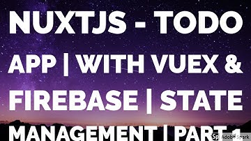 NuxtJS - Todo App with Vuex & Firebase | State Management | (Part 1)