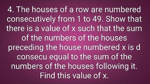 Ques:-4. The houses of a row are numbered consecutively from 1 to 49. Show that there is a value of