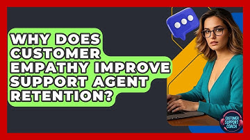 Why Does Customer Empathy Improve Support Agent Retention? - Customer Support Coach