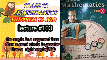 LECTURE#103 THEOREM 12.3 (b) THE ANGLE IN SEGMENT .... IS LESS THAN A RIGHT ANGLE .10 CLASS MATH