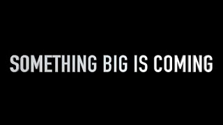 Something Big Is Coming