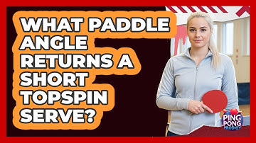 What Paddle Angle Returns A Short Topspin Serve?
