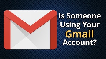 How To Know If Your Gmail Account Is Used By Someone Else