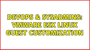 DevOps & SysAdmins: VMware ESX Linux Guest Customization