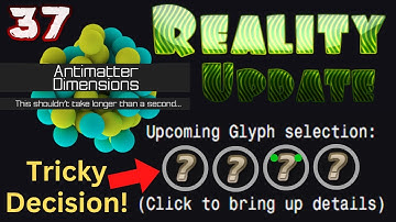 Antimatter Dimensions Reality Update Episode 37: TRICKY GLYPH DECISION!!