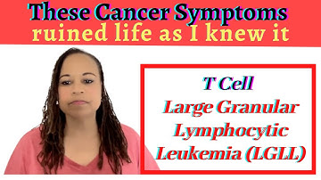 These Cancer Symptoms Ruined Life as I Knew it - Large Granular Lymphocytic Leukemia (LGLL)