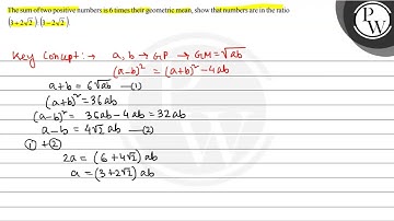 The sum of two positive numbers is 6 times their geometric mean, show that numbers are in the ra...