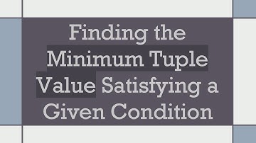 Finding the Minimum Tuple Value Satisfying a Given Condition