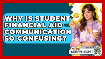 Why Is Student Financial Aid Communication So Confusing? - Budgeting as a Student