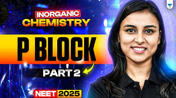 NEET 2025 UDAAN: P Block | Part 2 | Inorganic Chemistry | Anushka Choudhary