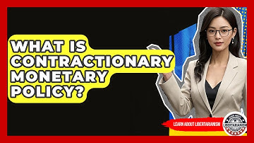 What Is Contractionary Monetary Policy? - Learn About Libertarianism
