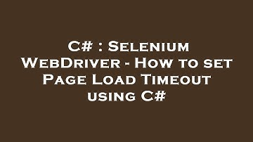 C# : Selenium WebDriver - How to set Page Load Timeout using C#