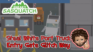 Sneaky Sasquatch - To steal White Port Truck | Entry Gate Glitch