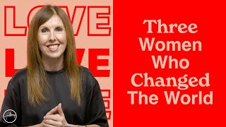 Three Women Who Changed The World | Lucinda Dooley