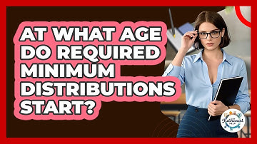 At What Age Do Required Minimum Distributions Start?