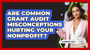 Are Common Grant Audit Misconceptions Hurting Your Nonprofit? - The Nonprofit Digest