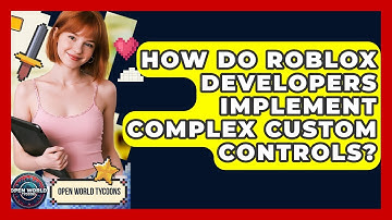 How Do Roblox Developers Implement Complex Custom Controls? - Open World Tycoons