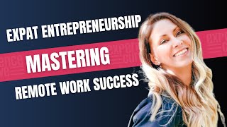 Expat Entrepreneurship: Mastering Remote Work Success