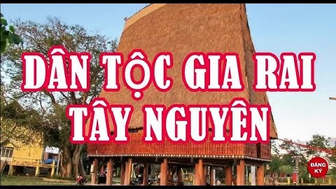 Dân tộc Gia rai - Tây nguyên-Khám phá lịch sử.