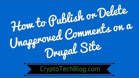 How to Publish or Delete Unapproved Comments on a Drupal Site