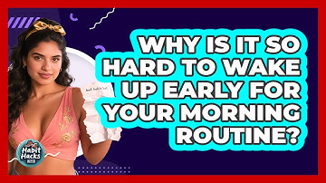 Why Is It So Hard To Wake Up Early For Your Morning Routine? - Habit Hacks Hub