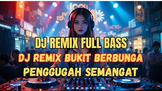 DJ Remix Bukit Berbunga 🌸 Full Bass Paling Bikin Baper, Sekali Dengar Auto Nangis!