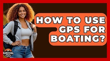 How To Use GPS For Boating? - Survival Skills for Everyone