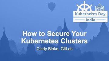 How to Secure Your Kubernetes Clusters - Cindy Blake, GitLab