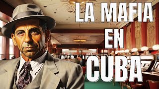 La mafia en Cuba: Mitos, leyendas y realidades.