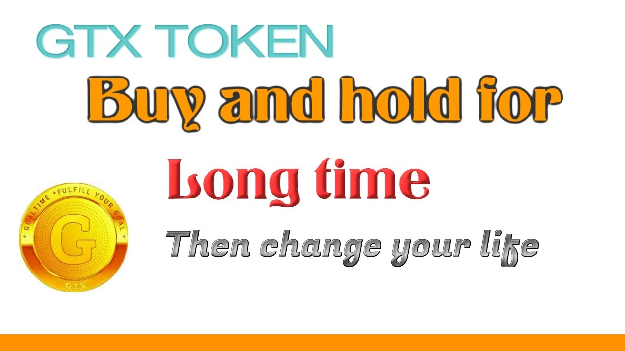 GTX TOKEN,  BUY AND HOLD FOR LONG TIME! THEN CHAINGE YOUR LIFE