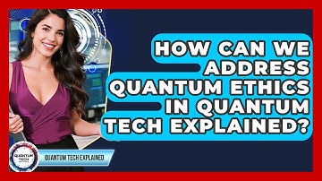 How Can We Address Quantum Ethics In Quantum Tech Explained? - Quantum Tech Explained