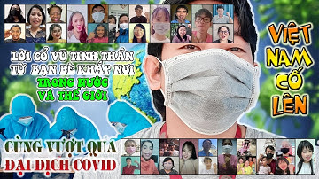 CÙNG VƯỢT QUA ĐẠI DỊCH COVID - LỜI CỔ VŨ TINH THẦN từ BẠN BÈ khắp nơi TRONG NƯỚC và THẾ GIỚI