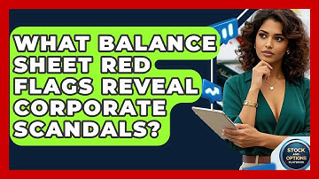 What Balance Sheet Red Flags Reveal Corporate Scandals? - Stock and Options Playbook