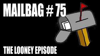 Mailbag 75 - The Looniest Episode!