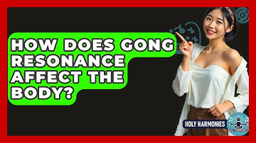 How Does Gong Resonance Affect The Body? - Holy Harmonies