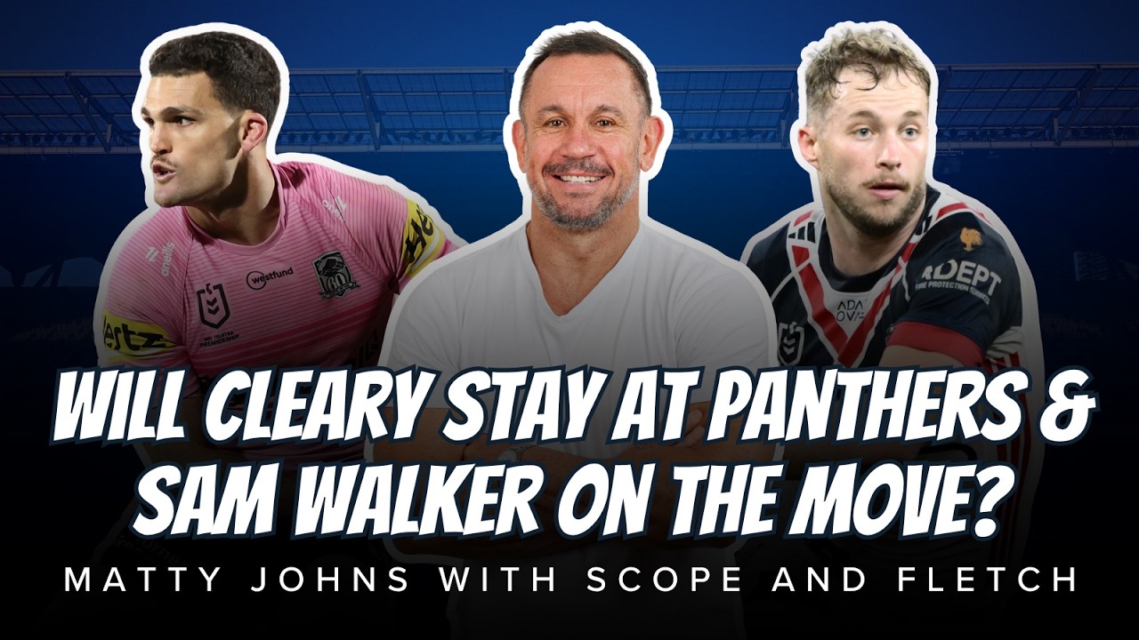 #NRL | Will Nathan Cleary stay at Panthers & Sam Walker on the move? Matty Johns with Fletch & Scope