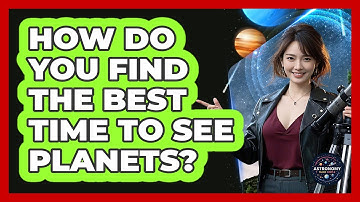 How Do You Find The Best Time To See Planets? - Astronomy Made Simple