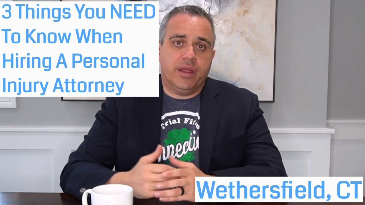 Wethersfield, CT Personal Injury Attorney: 3 Things You NEED To Know When Hiring An Attorney