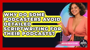 Why Do Some Podcasters Avoid Detailed Scriptwriting for Their Podcasts? | Modern Podcaster Hub News
