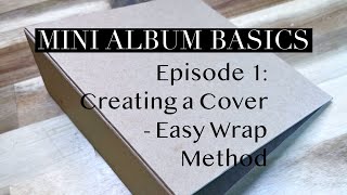 Mini Album Basics: Episode 1  Creating a Cover, Easy Wrap Metod