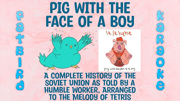 (Video Version) Pig with the Face of a Boy - History of the Soviet Union, Tetris - Fatbird Karaoke