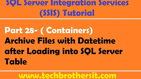 SSIS Tutorial Part 28-Archive Files with Datetime after Loading into SQL Server Table