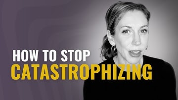 Catastrophizing: How to Stop Expecting The Worst