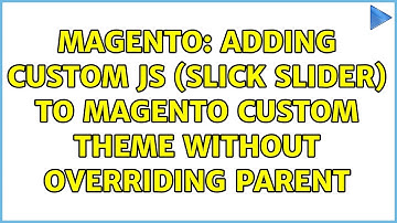 Magento: Adding custom JS (Slick Slider) to Magento Custom Theme without overriding parent