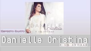 Danielle Cristina - Espírito Santo (CD É Só Adorar) 2014
