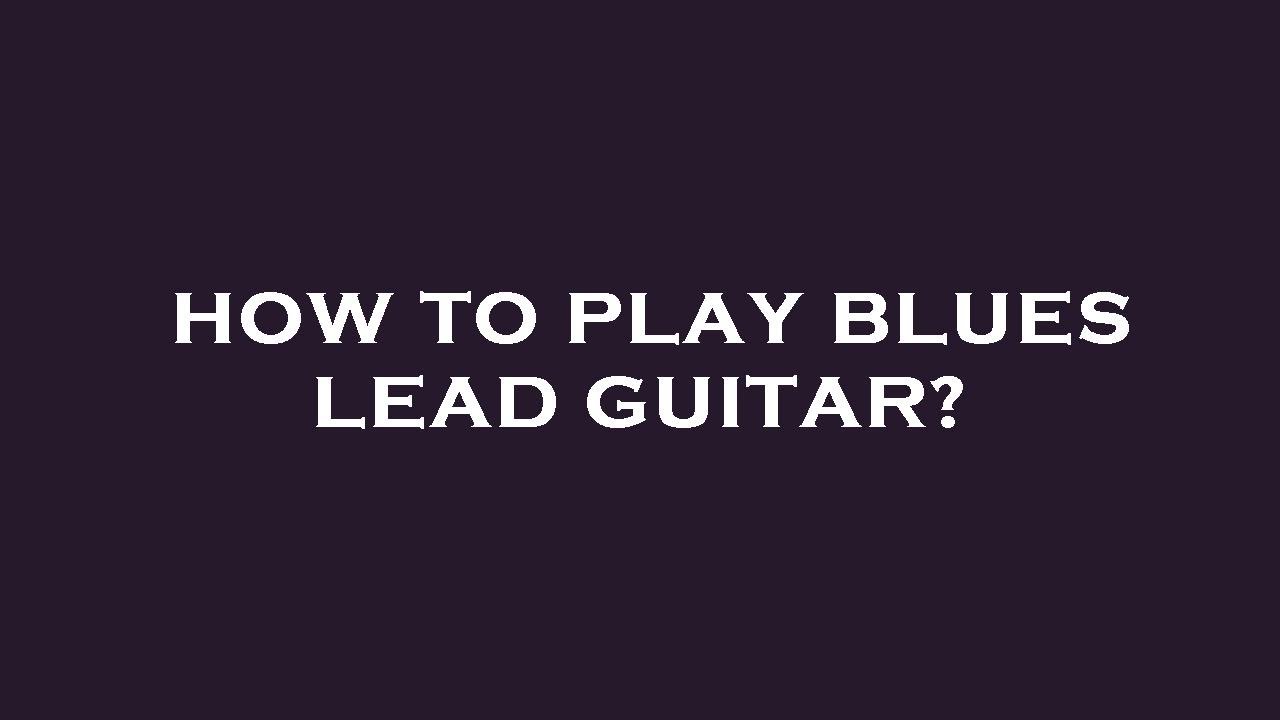 How to play blues lead guitar? YouTube