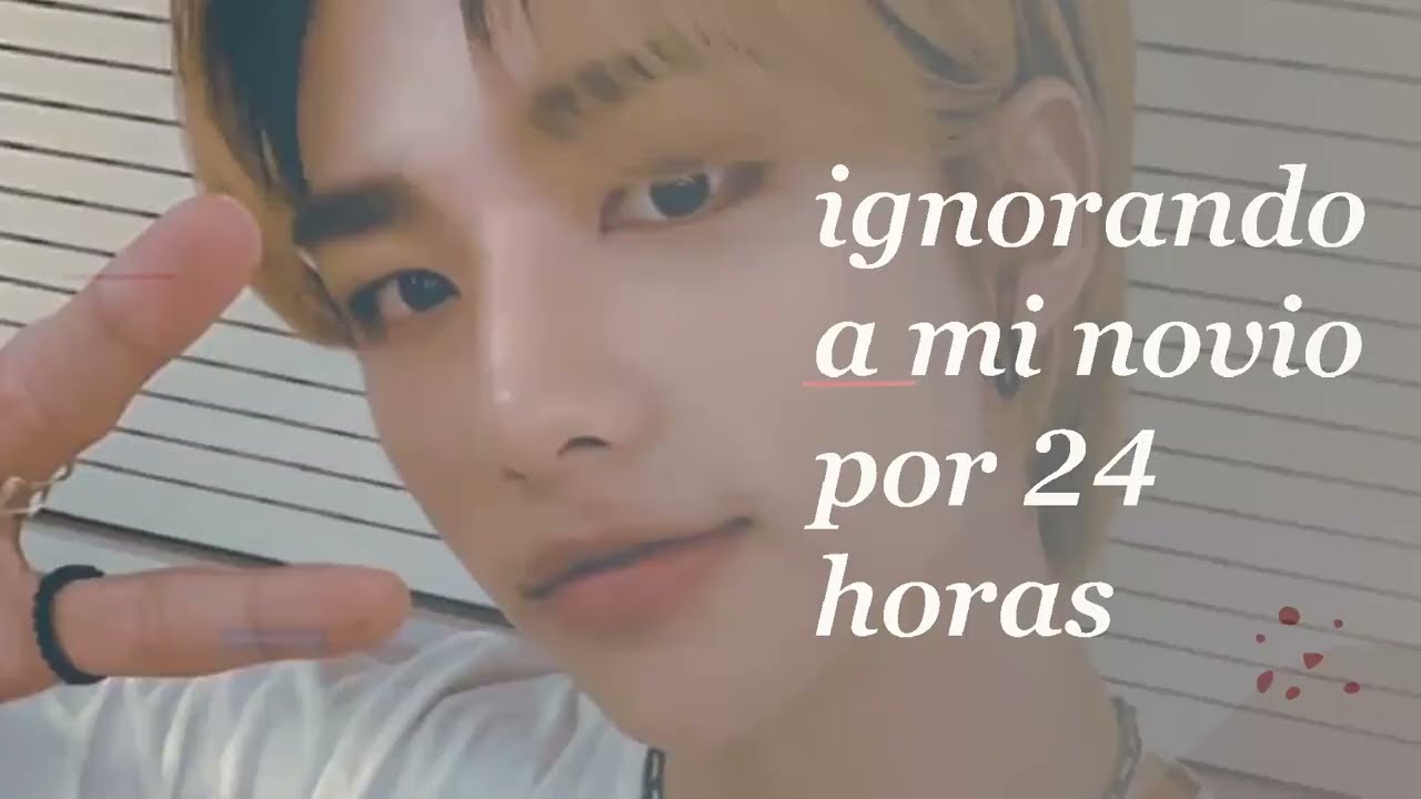 24 horas ignorando a mi novio *sale mal*😰/imagina con hyunjin de skz/(C.U)