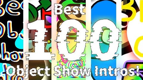 Best 100 Object Show Intros! (100TH VIDEO!!!)