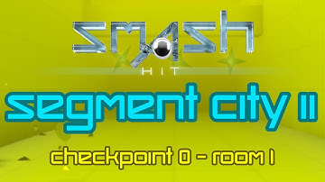 Smash Hit Segment City II - Checkpoint 0 - Room 1