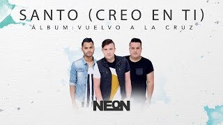 Video thumbnail of "Santo (Creo en Ti) - NEON  (AUDIO)"